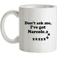 Don't Ask Me I've Got Narcole..zzz mug.
