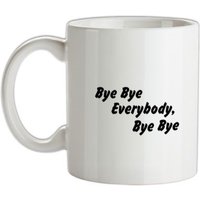 bye bye everybody bye bye mug.