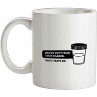 Drugs Don't Ruin Your Career. Drug Tests Do mug.