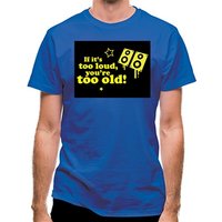 If It's Too Loud You're Too Old classic fit.