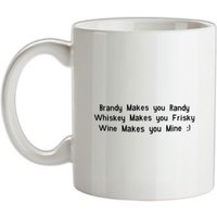 Brandy Makes You Randy Whiskey Makes You Frisky Wine Makes You Mine mug.