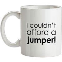I Couldn't Afford A Jumper! mug.