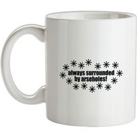 Always Surrounded By Arseholes mug.