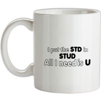 I Put The STD In STUD All I Need Is U mug.