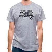 What Doesn't Kill You Makes You Stronger. Except For Bears. Bears Will Kill You. classic fit.