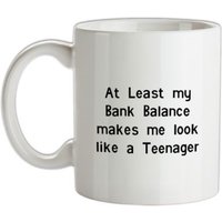 at least my bank balance makes me look like a teenager mug.