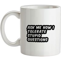 Ask Me How I Tolerate Stupid Questions mug.