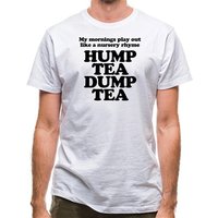 My mornings play out like a nursery rhyme hump tea dump tea classic fit.