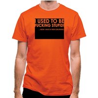 I Used To Be F**king Stupid!…Now I Have A New Girlfriend. classic fit.
