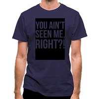 You Ain’t Seen Me Right?! classic fit.