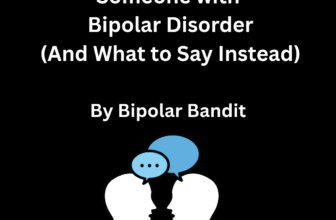 What NOT to Say to Someone with Bipolar Disorder (And What to Say Instead)