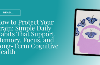 How to Protect Your Brain: Simple Daily Habits That Support Memory, Focus, and Long-Term Cognitive Health