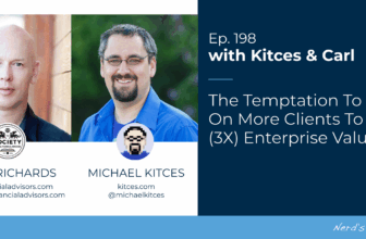 The Temptation To Take On More Clients To Build (3X) Enterprise Value: Kitces & Carl 198
