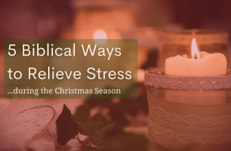 5 Biblical Ways to Relieve Stress During the Christmas Season