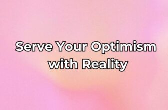 Serve Your Optimism with Reality