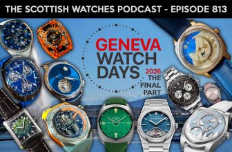 Scottish Watches Podcast #813 : Geneva Watch Days 2026 – The Final Watches From The Show