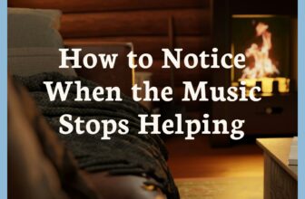How to Notice When the Music Stops Helping