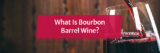 What Is Bourbon Barrel Wine?