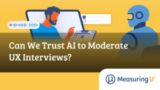 Can We Trust AI to Moderate UX Interviews? – MeasuringU