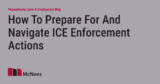 How To Prepare For And Navigate ICE Enforcement Actions