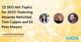 12 SEO Hot Topics for 2025: Featuring Amanda Natividad, Tom Capper and Dr Pete Meyers