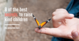 8 of the Best Secrets to Raise Kind Children