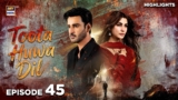 Toota Huwa Dil Episode 45 | Highlights | Agha Ali | Nazish Jahangir | ARY Digital Drama