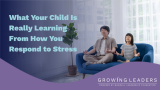 What Your Child Is Really Learning From How You Respond to Stress