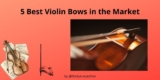 5 Best Violin Bows in the Market – Buying Guide