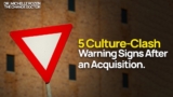 5 Culture-Clash Warning Signs After an Acquisition