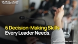 6 Decision-Making Skills Every Leader Needs