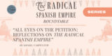 All Eyes on the Petition: Reflections on The Radical Spanish Empire