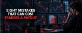 Prop Trading Payout Rules – Eight mistakes that can cost traders