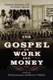 The Gospel of Work and Money Industrial Education and Its Global Legacies by Oli Charbonneau and Karine V. Walther