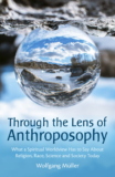 Through the Lens of Anthroposophy: What a Spiritual Worldview Has to Say About Religion, Race, Science and Society Today