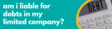 Am I liable for debts in my limited company?