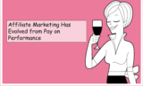 Affiliate Marketing Has Evolved from Pay on Performance