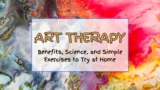 Art Therapy: Benefits, Science, and Simple Exercises to Try at Home