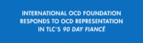 International OCD Foundation Responds to OCD Representation in TLC’s “90 Day Fiancé”