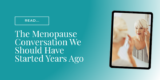 The Menopause Conversation We Should Have Started Years Ago