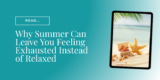 Why Summer Can Leave You Feeling Exhausted Instead of Relaxed