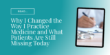 Why I Changed the Way I Practice Medicine and What Patients Are Still Missing Today