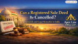 Can a Registered Sale Deed Be Cancelled? Grounds and Legal Remedies in India | Apex Law Office LLP: Appellate Lawyers