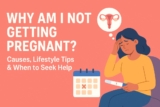 Why Am I Not Getting Pregnant? Causes, Lifestyle Tips & When to Seek Help