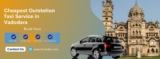 Cheapest Outstation Taxi Service in Vadodara – Book Now » Bharat Taxi Blog