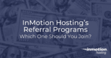 Comparing InMotion Hosting Referral Programs: Which One Fits?