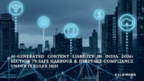 AI-Generated Content Liability in India: Sec 79 Safe Harbour, Deepfake Compliance under IT Amendment Rules 2026