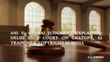 ANI v. OpenAI Judgment Explained: Delhi High Court on ChatGPT, AI Training & Copyright in India