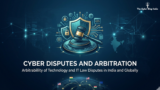 Cyber Disputes and Arbitration: Arbitrability of Technology and IT Law Disputes in India and Globally