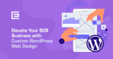 Elevate Your B2B Business with Custom WordPress Web Design